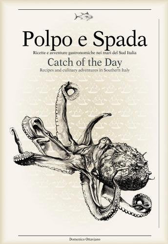 Polpo e Spada: Catch of the Day: Recipes and Culinary Adventures in Southern Italy (Domenico Ottavian)