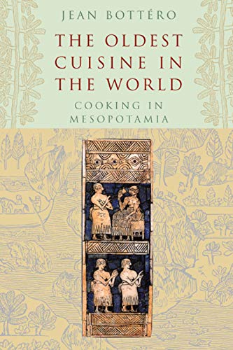 The Oldest Cuisine in the World: Cooking in Mesopotamia (Jean Bottéro)