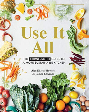 Use It All: The Cornersmith guide to a more sustainable kitchen (Alex Elliott-Howery, Jaimee Edwards)
