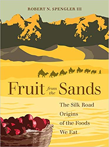 Fruit from the Sands: The Silk Road Origins of the Foods We Eat (Robert N. Spengler, III)