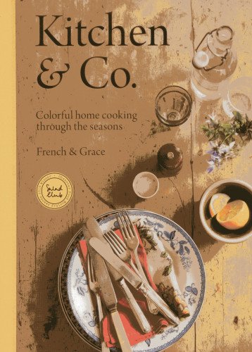 *Sale* (General) French & Grace. Kitchen & Co.: Colorful Home Cooking Through the Seasons