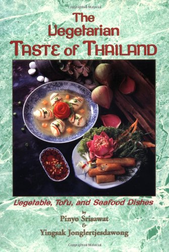 The Vegetarian Taste of Thailand: Vegetable, Tofu, and Seafood Dishes (Pinyo Srisawat, Yingsak Jonglertjesdawong)