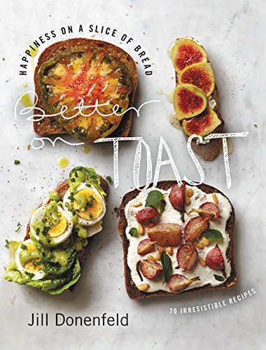 Better on Toast: Happiness on a Slice of Bread—70 Irresistible Recipes (Jill Donenfeld)