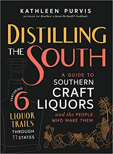 Distilling the South: A Guide to Southern Craft Liquors and the People Who Make Them (Kathleen Purvis)