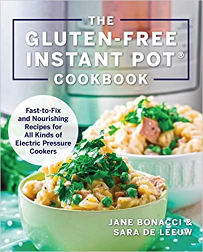 Gluten-Free Instant Pot Cookbook: Fast to Fix and Nourishing Recipes for All Kinds of Electric Pressure Cookers (Jane Bonacci, Sara De Leeuw)
