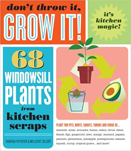Don't Throw It, Grow It!: 68 Windowsill Plants from Kitchen Scraps (Deborah Peterson, Millicent Selsam)