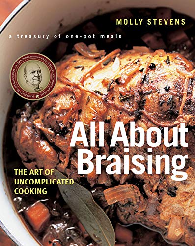 All About Braising: The Art of Uncomplicated Cooking (Molly Stevens)