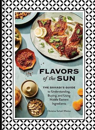 Flavors of the Sun: The Sahadi’s Guide to Understanding, Buying, and Using Middle Eastern Ingredients (Christine Sahadi Whelan)