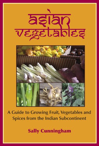 Asian Vegetables: A Guide to Growing Fruit, Vegetables and Spices from the Indian Subcontinent (Sally Cunningham)