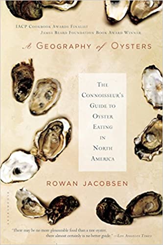 A Geography of Oysters: The Connoisseur's Guide to Oyster Eating in North America (Rowan Jacobsen)