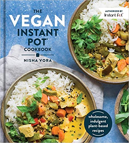 The Vegan Instant Pot Cookbook: Wholesome, Indulgent Plant-Based Recipes (Nisha Vora)