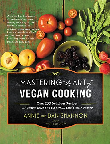 Mastering the Art of Vegan Cooking: Over 200 Delicious Recipes and Tips to Save You Money and Stock Your Pantry (Annie Shannon, Dan Shannon)