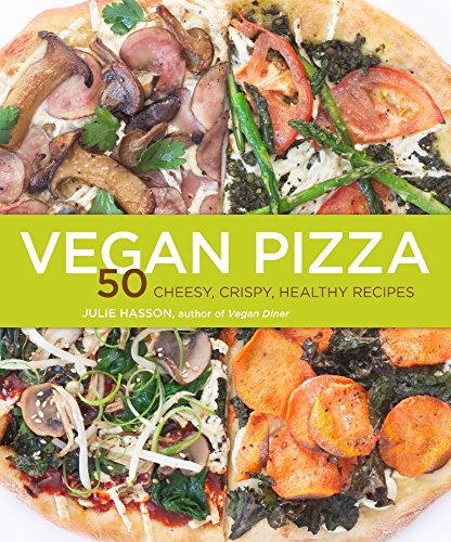Vegan Pizza: 50 Cheesy, Crispy, Healthy Recipes (Julie Hasson)