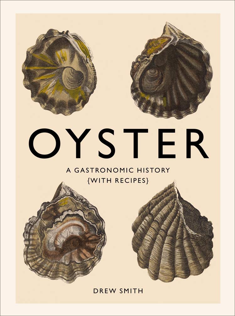 Oyster: A Gastronomic History (with Recipes) (Drew Smith)