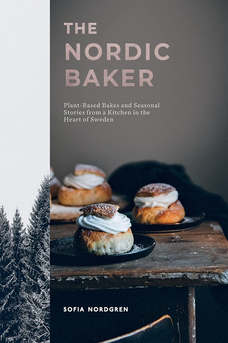 The Nordic Baker: Plant-Based Bakes and Seasonal Stories from a Kitchen in the Heart of Sweden (Sofia Nordgren)