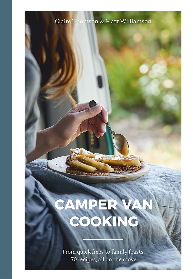 Camper Van Cooking: From Quick Fixes to Family Feasts, 70 Recipes, All on the Move (Claire Thomson, Matt Williamson)