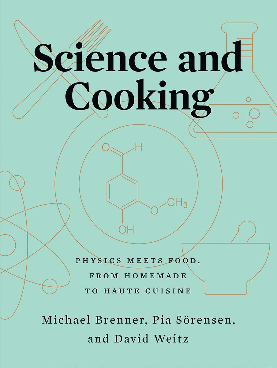 Science and Cooking: Physics Meets Food, From Homemade to Haute Cuisine (Michael Brenner, Pia Sörensen, David Weitz)