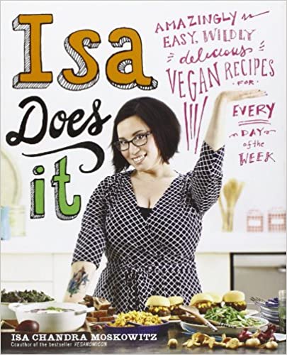 Isa Does It: Amazingly Easy, Wildly Delicious Vegan Recipes for Every Day of the Week (Isa Chandra Moskowitz)