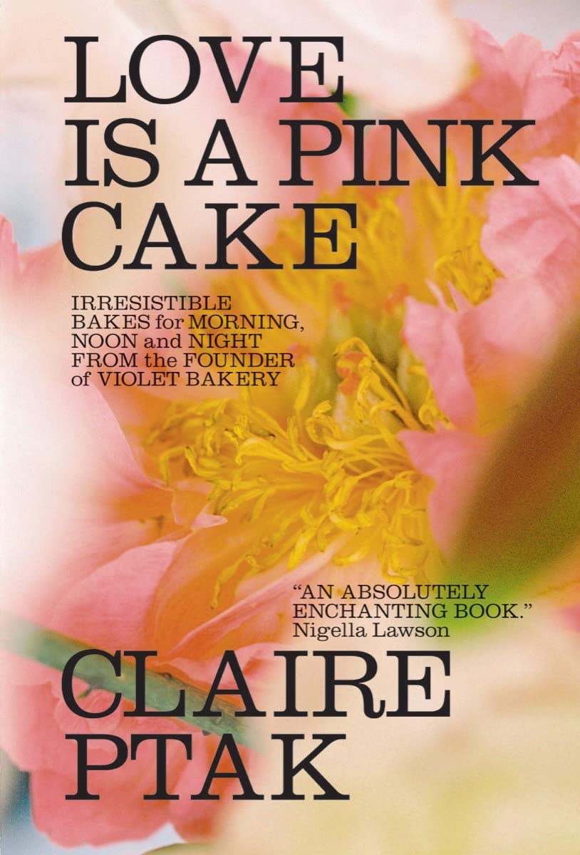 Love Is a Pink Cake: Irresistible Bakes for Morning, Noon, and Night (Claire Ptak)