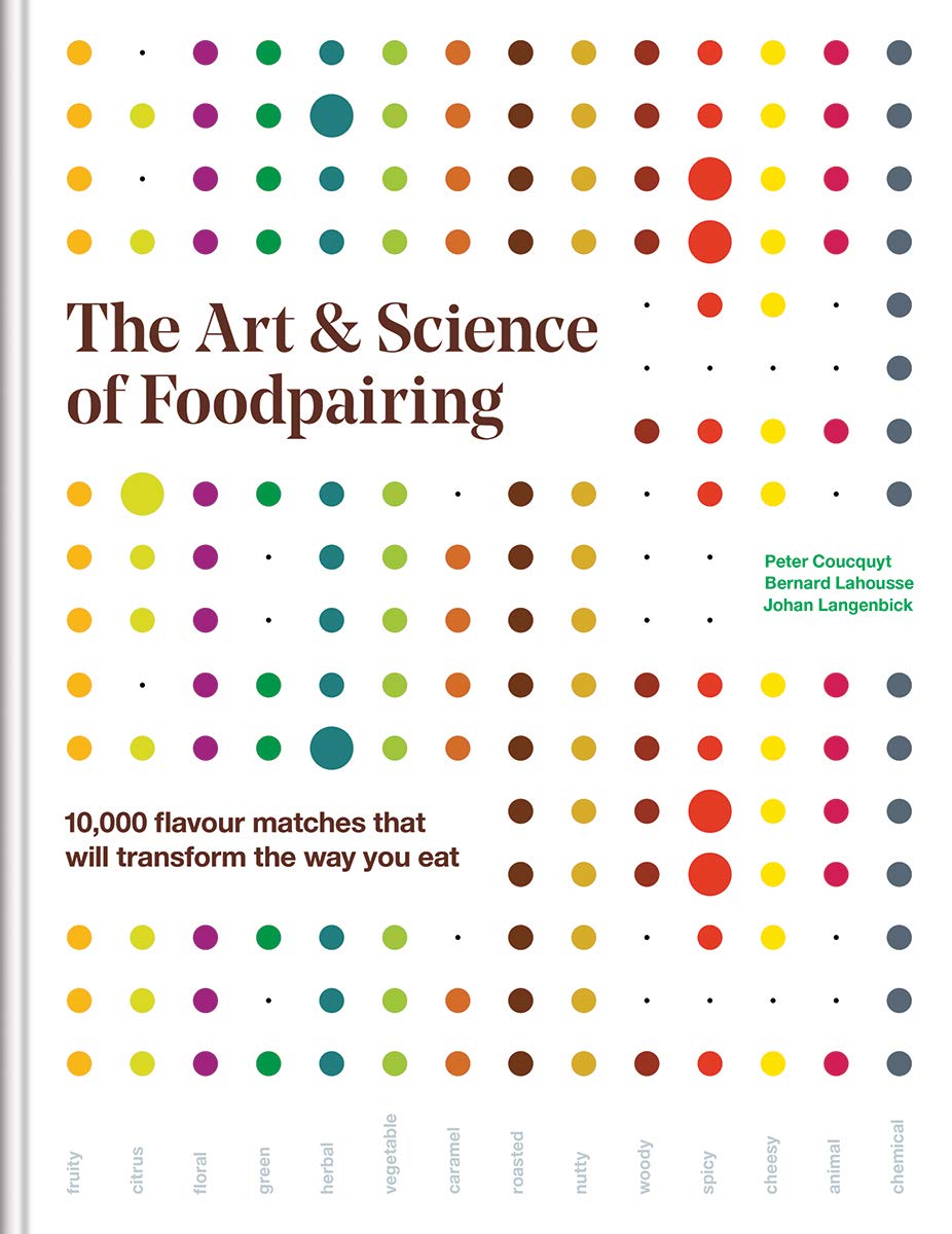 The Art and Science of Foodpairing: 10,000 flavour matches that will transform the way you eat ( Peter Coucquyt, Bernard Lahousse, Johan Langenbick)