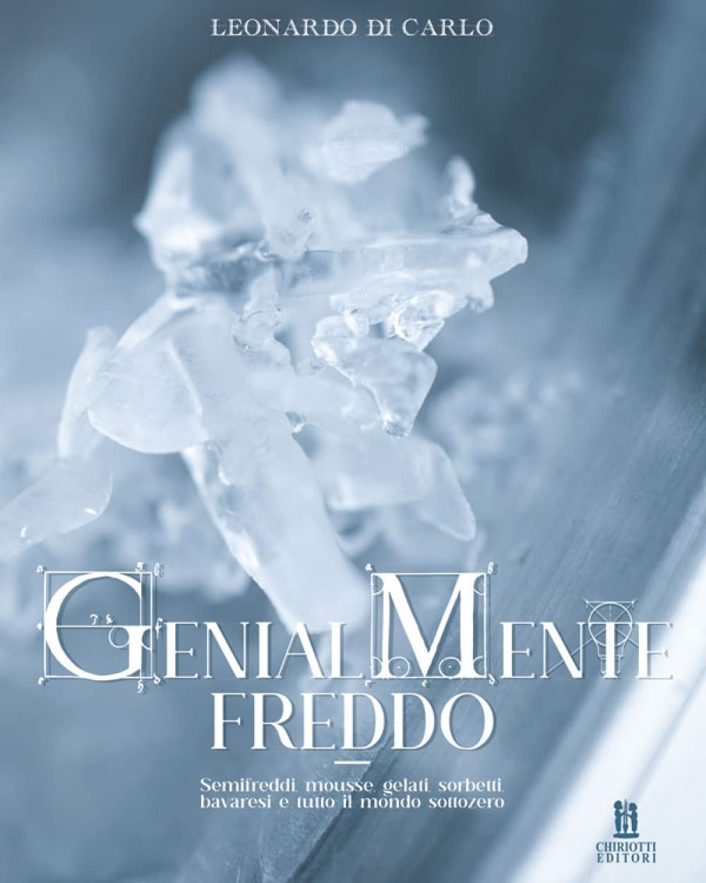 Genialmente freddo: Semifreddi, mousse, gelati, sorbetti, bavaresi e tutto il mondo sottozero (Leonardo Di Carlo)