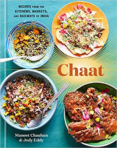 Chaat: Recipes from the Kitchens, Markets, and Railways of India (Maneet Chauhan, Jody Eddy)