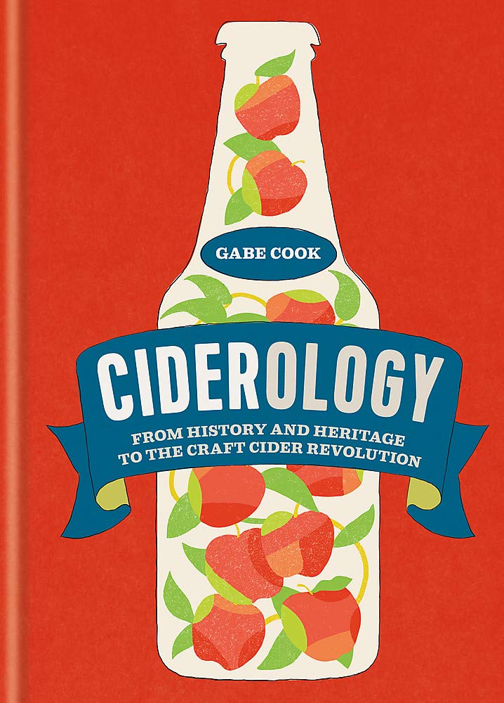 Ciderology: From History and Heritage to the Craft Cider Revolution (Gabe Cook)