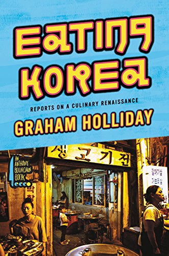 Eating Korea: Reports on a Culinary Renaissance (Graham Holliday)