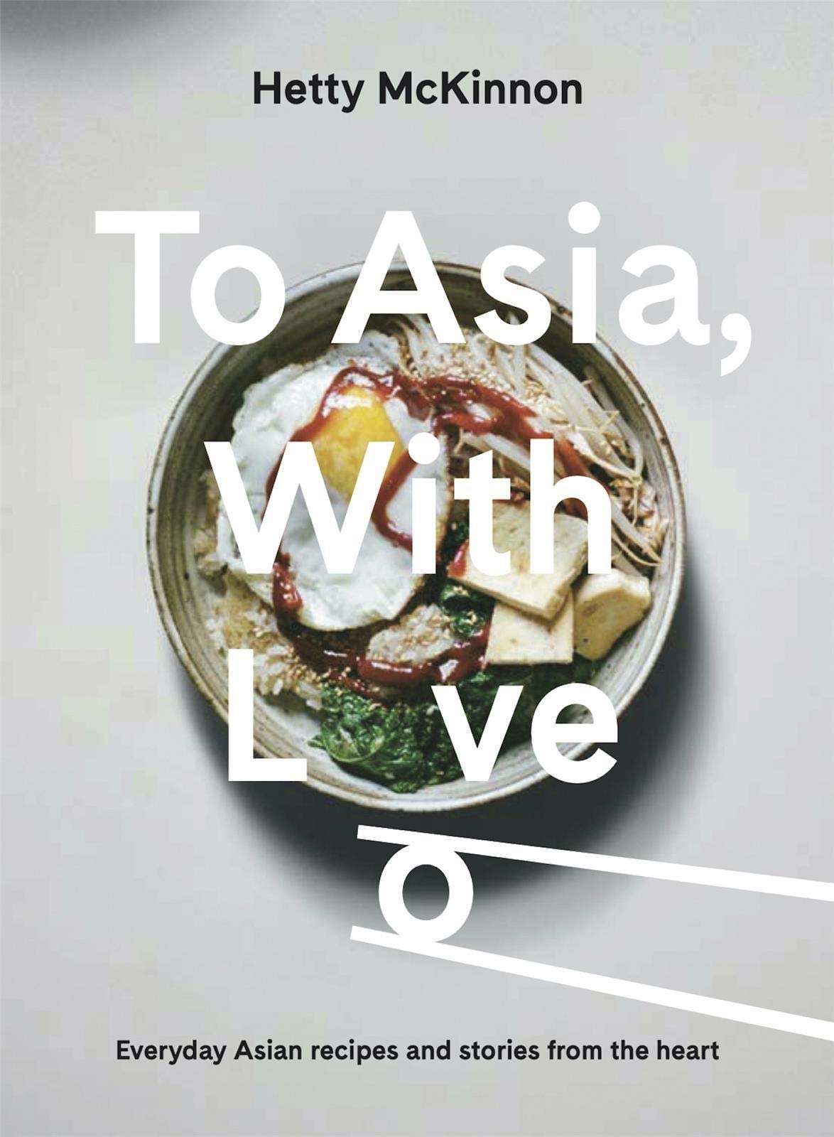 To Asia, With Love: Everyday Asian Recipes and Stories From the Heart (Hetty McKinnon) *Signed*