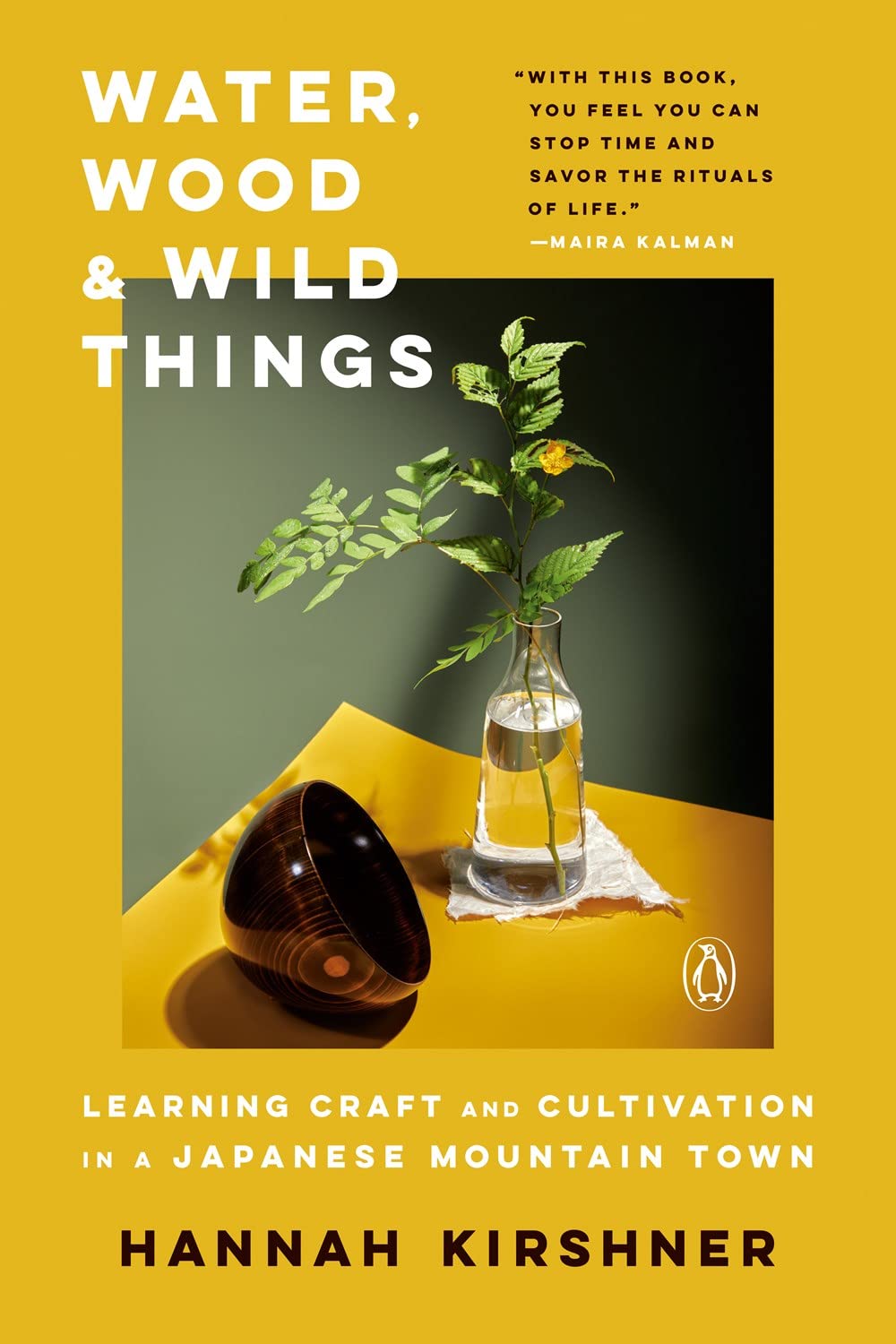 Water, Wood & Wild Things: Learning Craft and Cultivation in a Japanese Mountain Town (Hannah Kirshner)