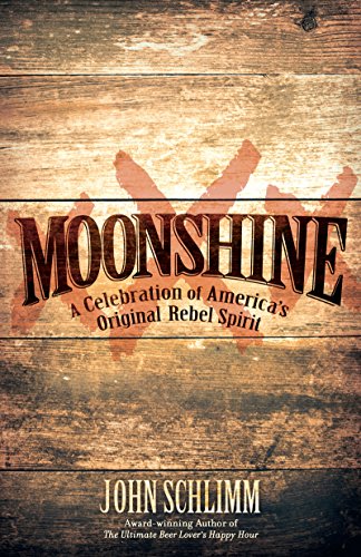Moonshine: A Celebration of America's Original Rebel Spirit (John Schlimm)