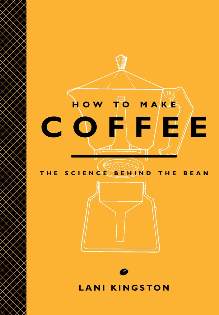 How to Make Coffee: The Science Behind the Bean (Lani Kingston)