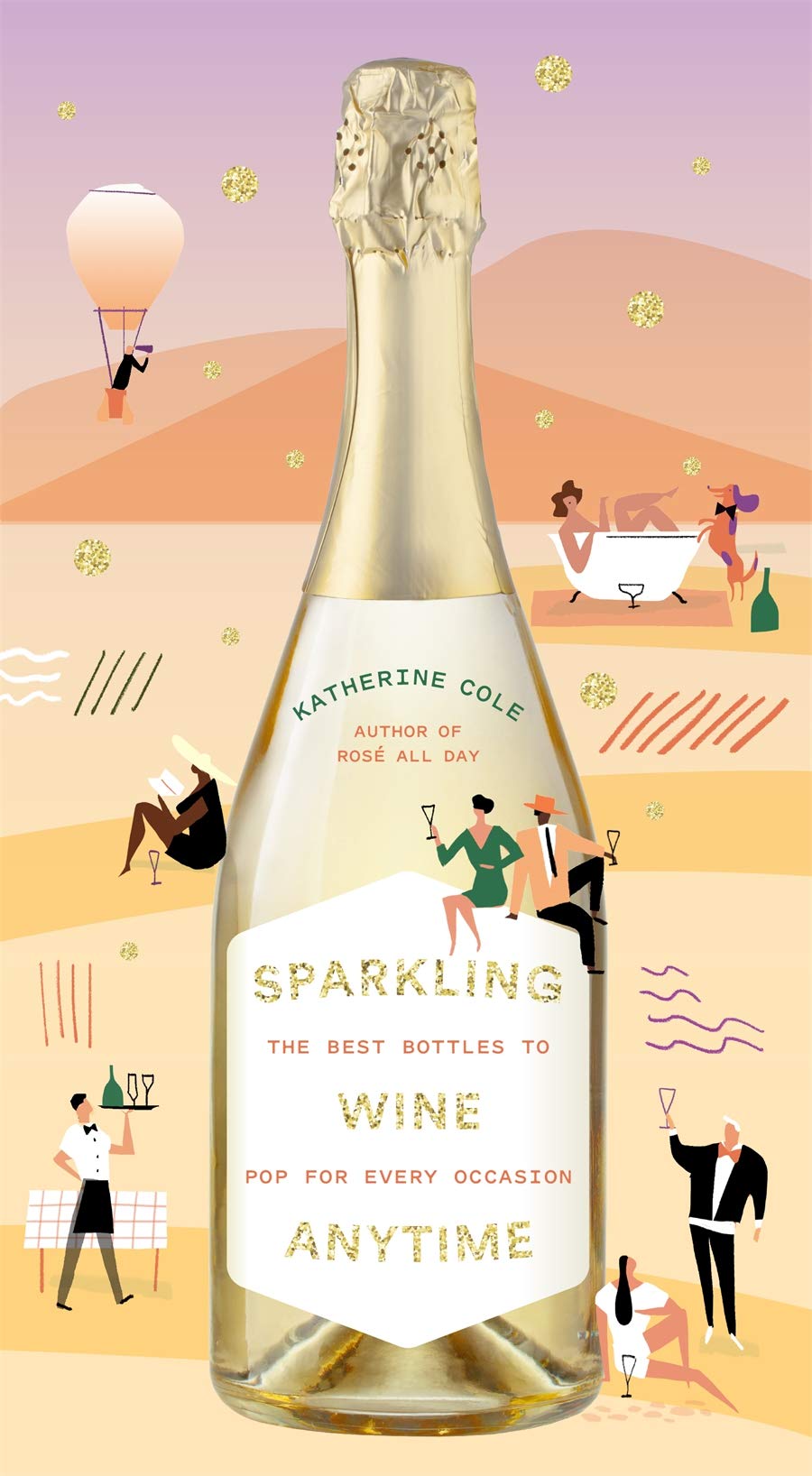 Sparkling Wine Anytime: The Best Bottles to Pop for Every Occasion (Katherine Cole)