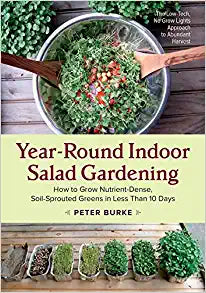 Year-Round Indoor Salad Gardening: How to Grow Nutrient-Dense Soil-Sprouted Greens in Less Than 10 Days (Peter Burke)