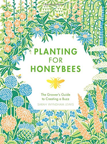 Planting for Honeybees: The Grower's Guide to Creating a Buzz (Sarah Wyndham-Lewis)
