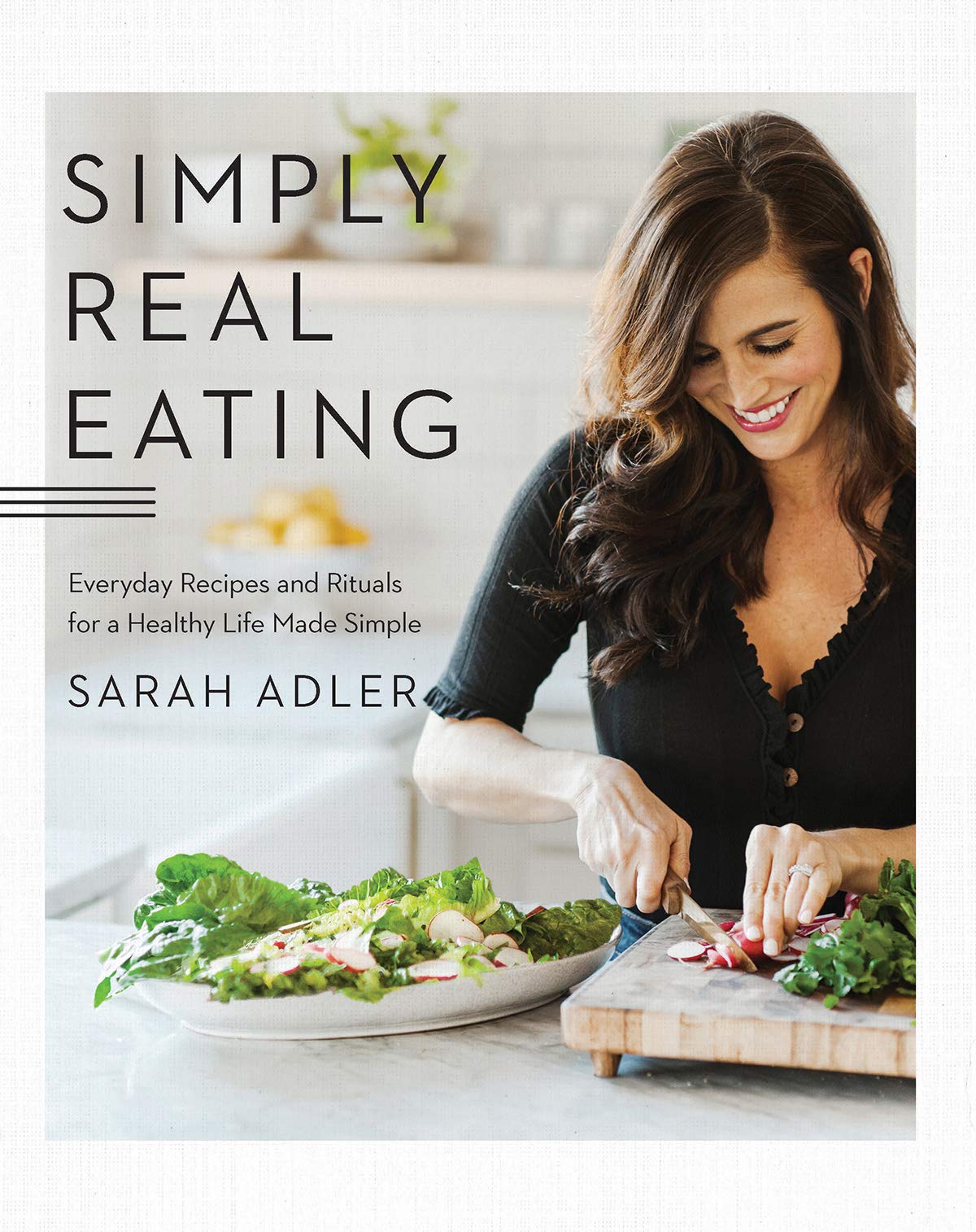 Simply Real Eating: Everyday Recipes and Rituals for a Healthy Life Made Simple (Sarah Adler)