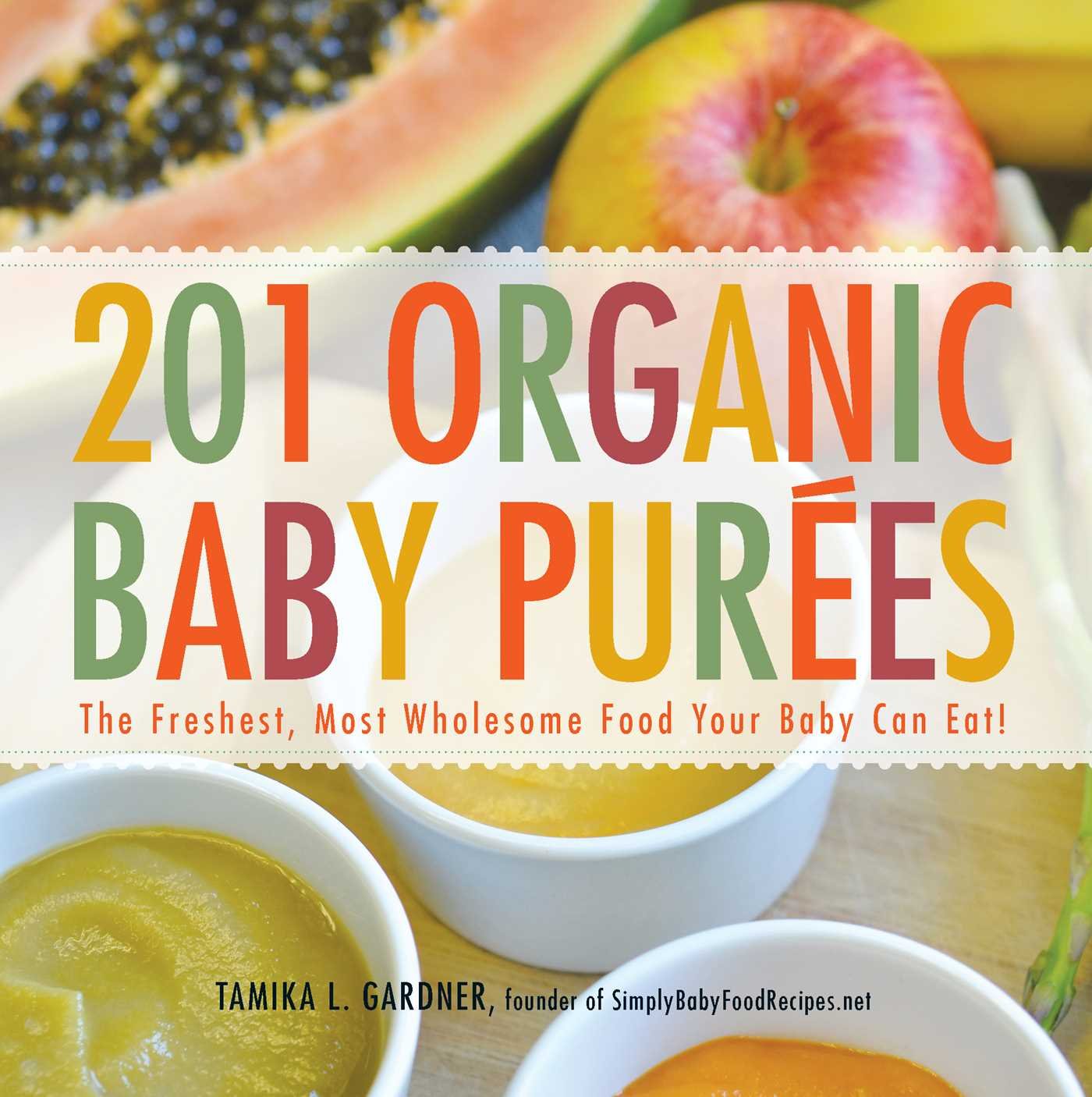 201 Organic Baby Purees: The Freshest, Most Wholesome Food Your Baby Can Eat (Tamika L Gardner)