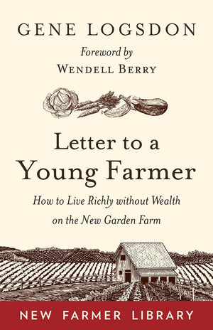 Letter to a Young Farmer: How to Live Richly without Wealth on the New Garden Farm (Gene Logsdon)