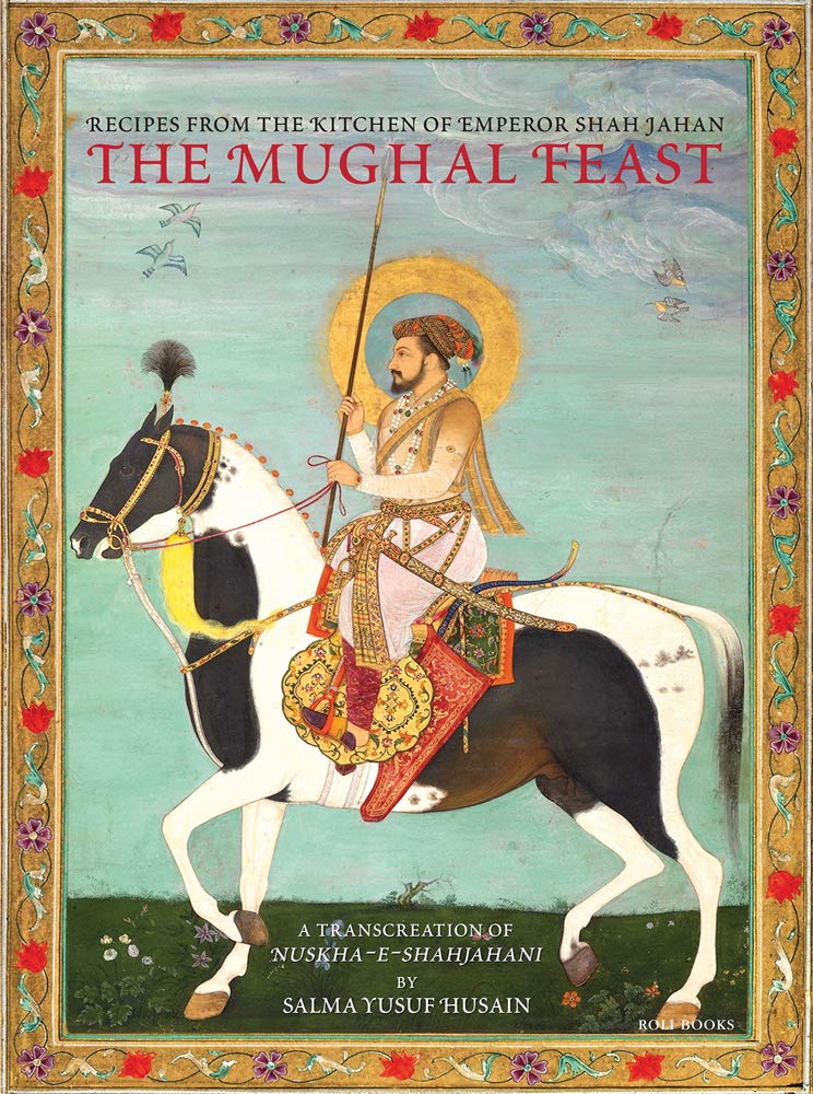 The Mughal Feast: Recipes from the Kitchen of Emperor Shah Jahan (Salma Yusuf Husain)