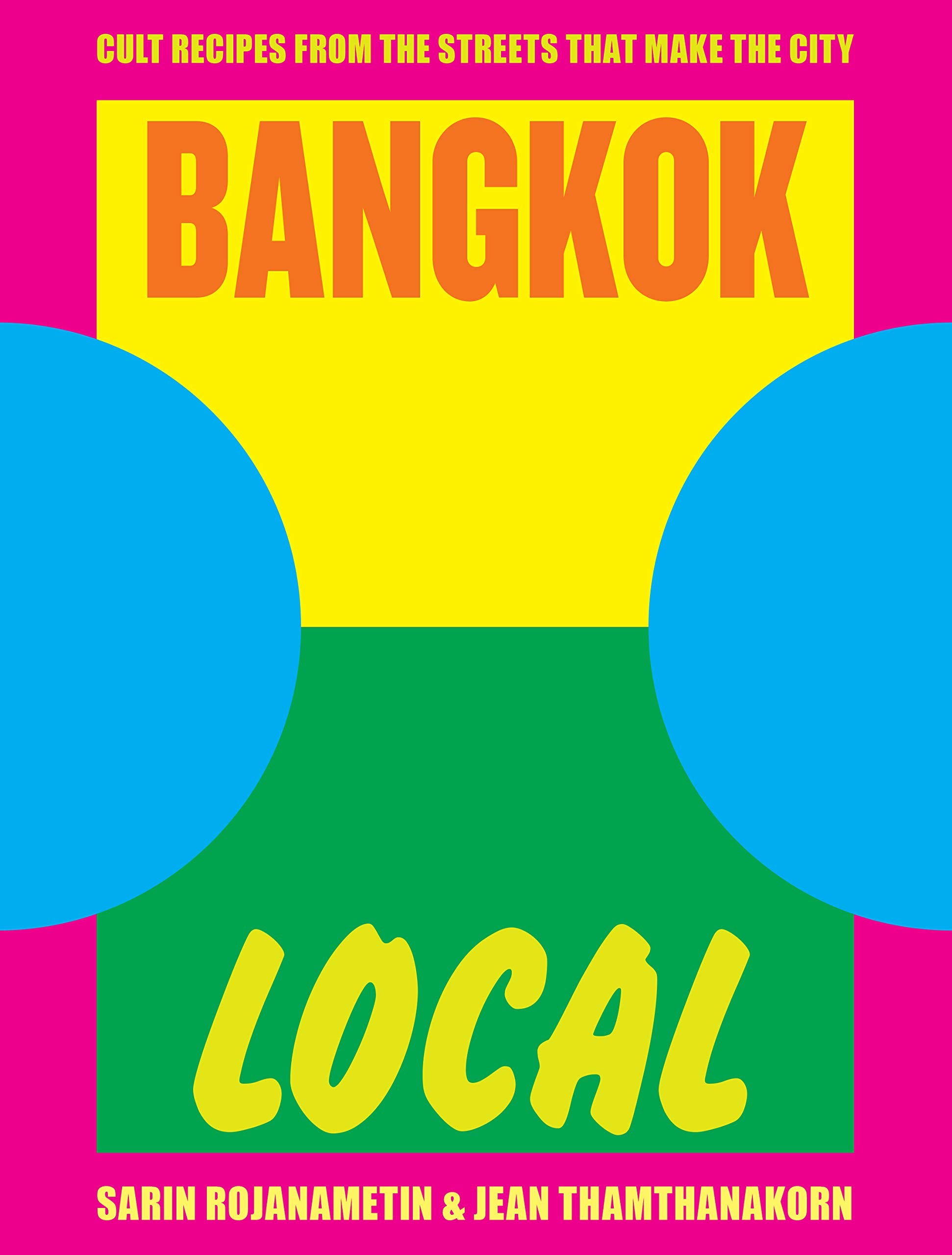 Bangkok Local: Cult recipes from the streets that make the city (Sarin Rojanametin, Jean Thamthanakorn)