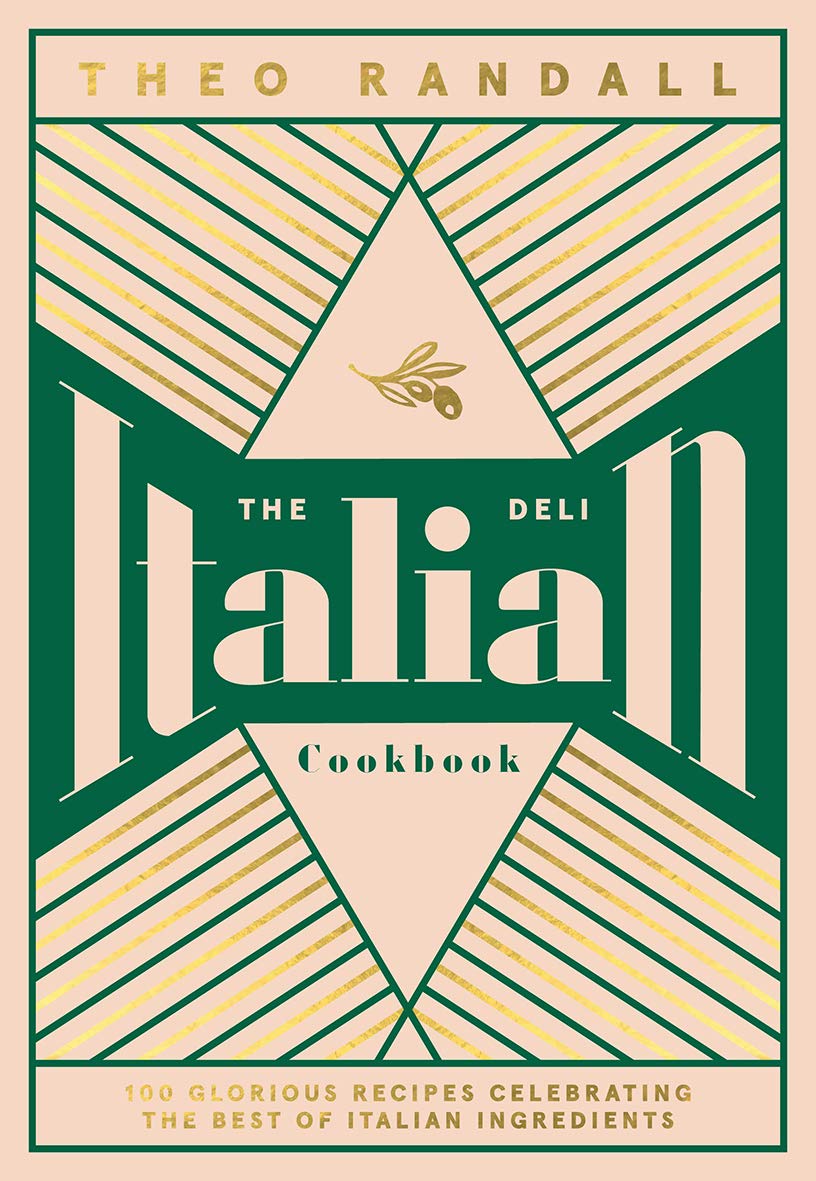 The Italian Deli Cookbook: 100 Glorious Recipes Celebrating the Best of Italian Ingredients (Theo Randall)