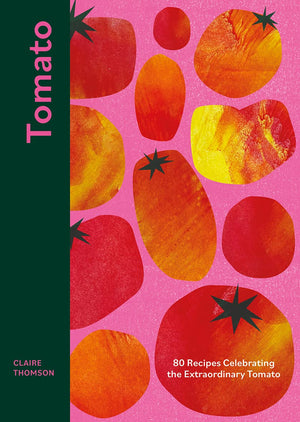Tomato: 70 Recipes Celebrating the Extraordinary Tomato (Claire Thomson)