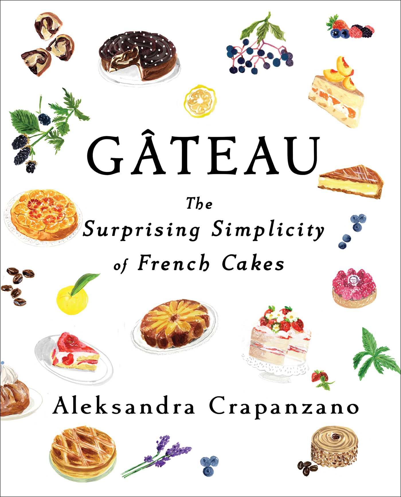 Gâteau: The Surprising Simplicity of French Cakes (Aleksandra Crapanzano)