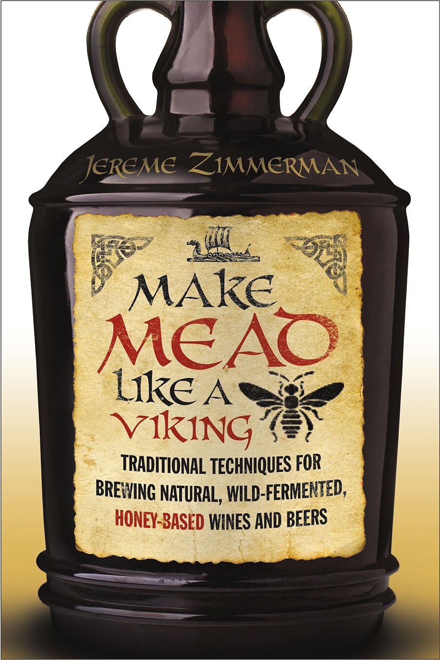 Make Mead Like a Viking: Traditional Techniques for Brewing Natural, Wild-Fermented, Honey-Based Wines and Beers (Jereme Zimmerman)