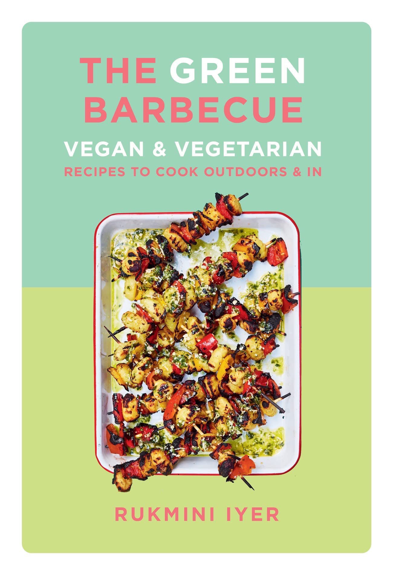 The Green Barbecue: Modern Vegan & Vegetarian Recipes to Cook Outdoors & In (Rukmini Iyer)