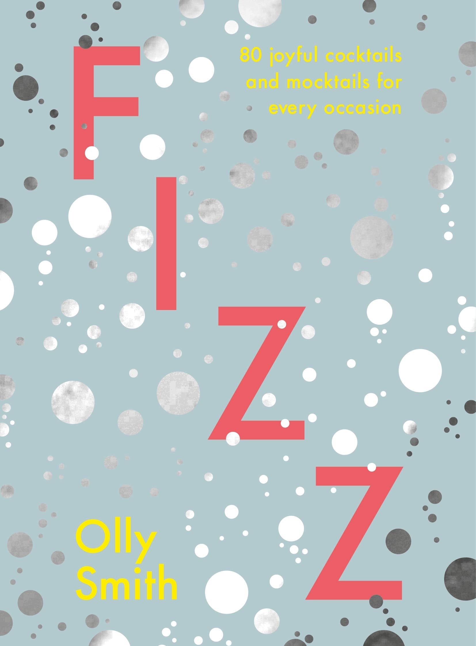 Fizz: 80 Joyful Cocktails and Mocktails For Every Occasion (Olly Smith)