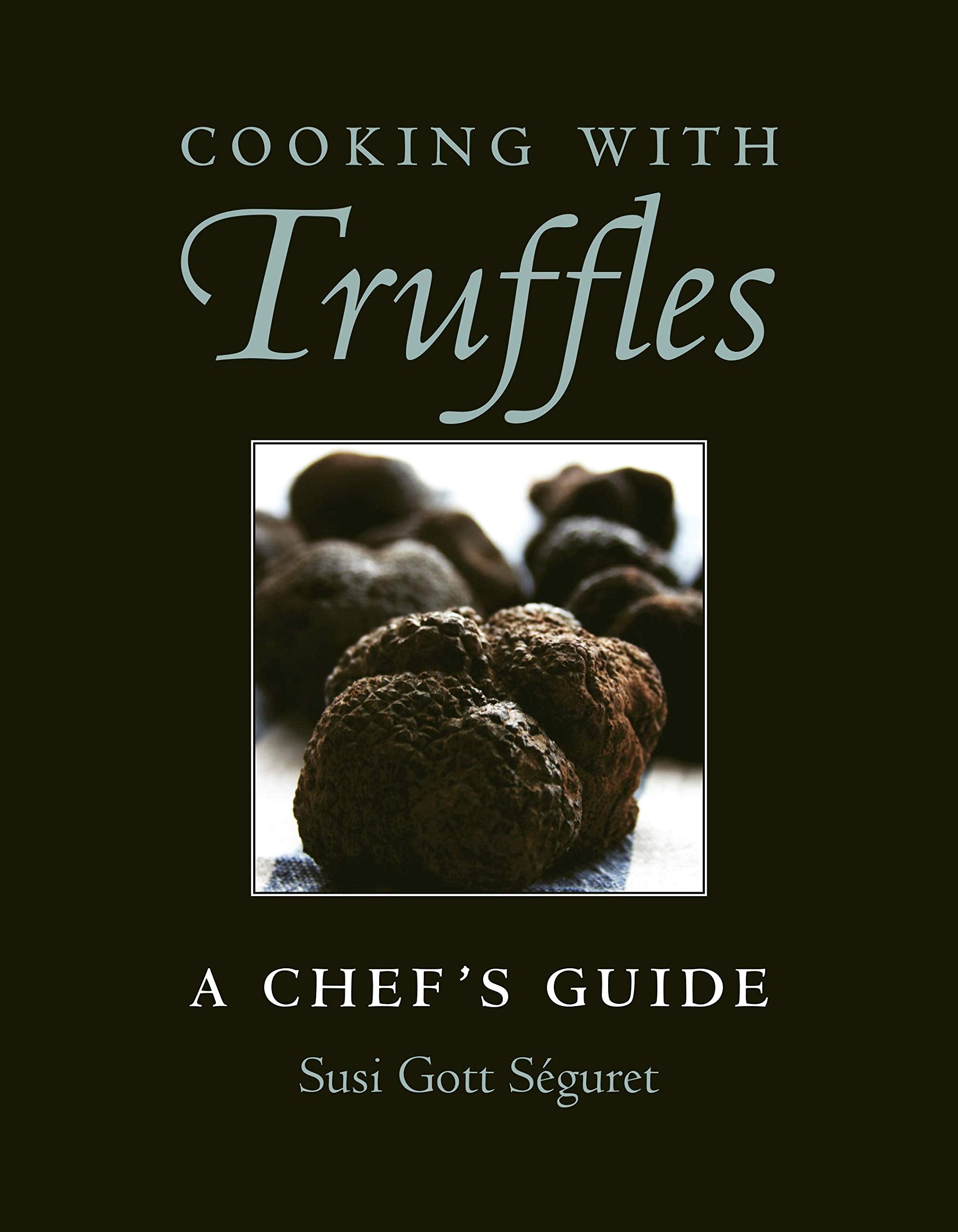 Cooking with Truffles: A Chef's Guide (Susi Gott Séguret) *Signed*