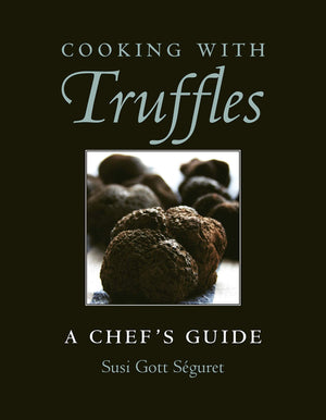 (Truffles) Susi Gott Séguret. Cooking with Truffles: A Chef's Guide. SIGNED!