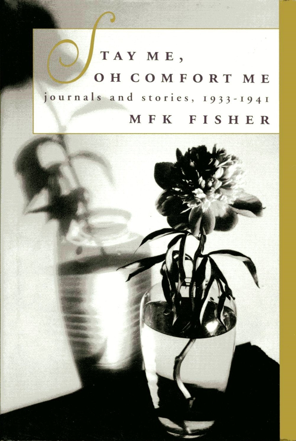 (Food Writing) Fisher, M.F.K. Stay Me, Oh Comfort Me: Journals and Stories, 1933-1941