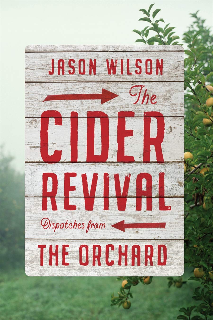 Cider Revival: Dispatches from the Orchard (Jason Wilson)